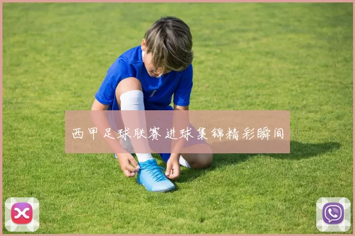 西甲足球联赛进球集锦精彩瞬间