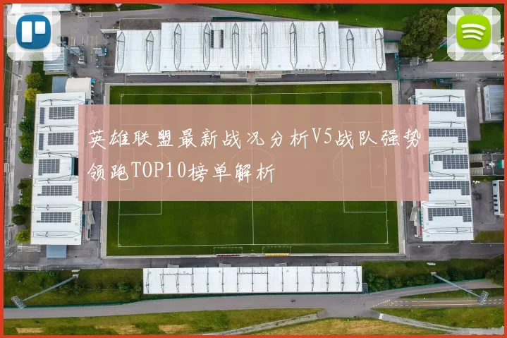 英雄联盟最新战况分析V5战队强势领跑TOP10榜单解析