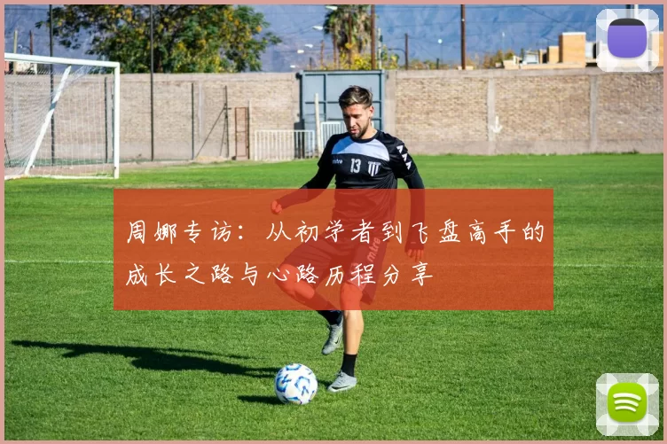 周娜专访：从初学者到飞盘高手的成长之路与心路历程分享
