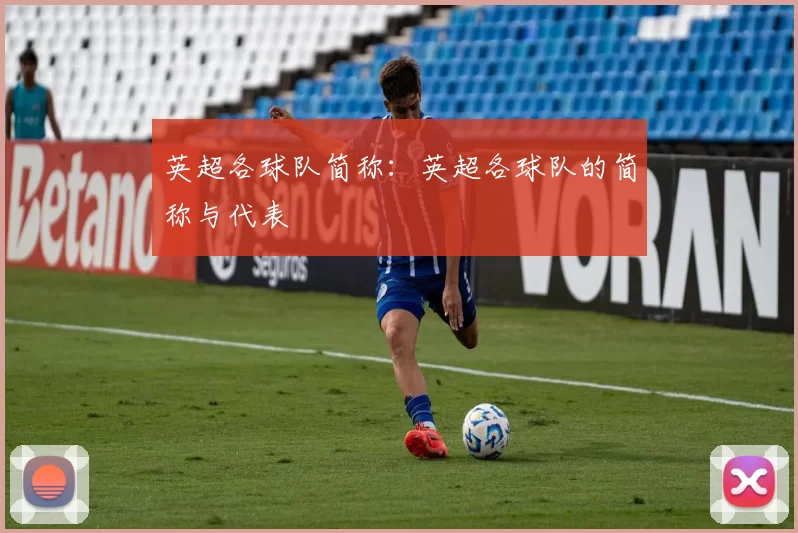 英超各球队简称：英超各球队的简称与代表